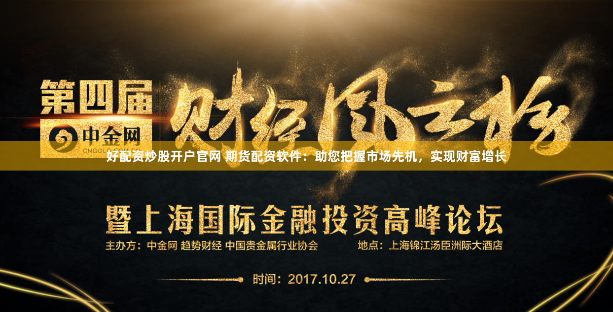 好配资炒股开户官网 期货配资软件：助您把握市场先机，实现财富增长