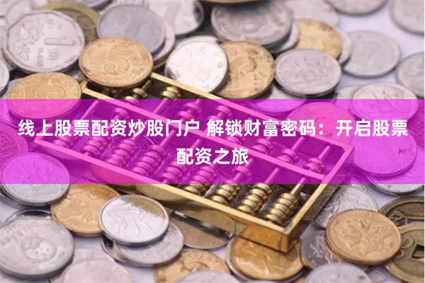 线上股票配资炒股门户 解锁财富密码:开启股票配资之旅