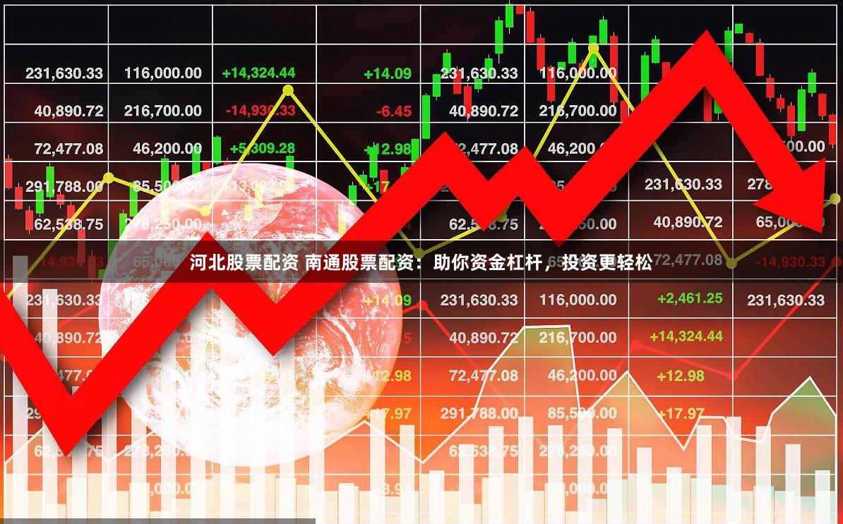 河北股票配资 南通股票配资：助你资金杠杆，投资更轻松