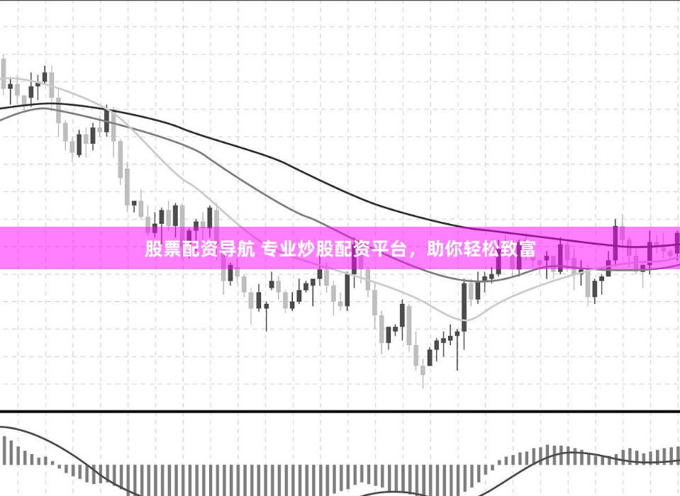 股票配资导航 专业炒股配资平台,助你轻松致富