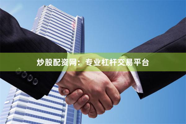 炒股配资网：专业杠杆交易平台
