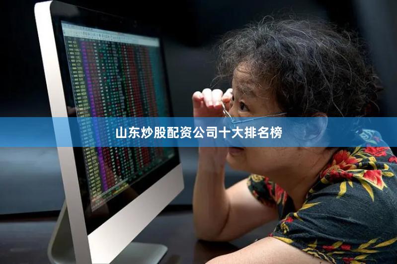 山东炒股配资公司十大排名榜