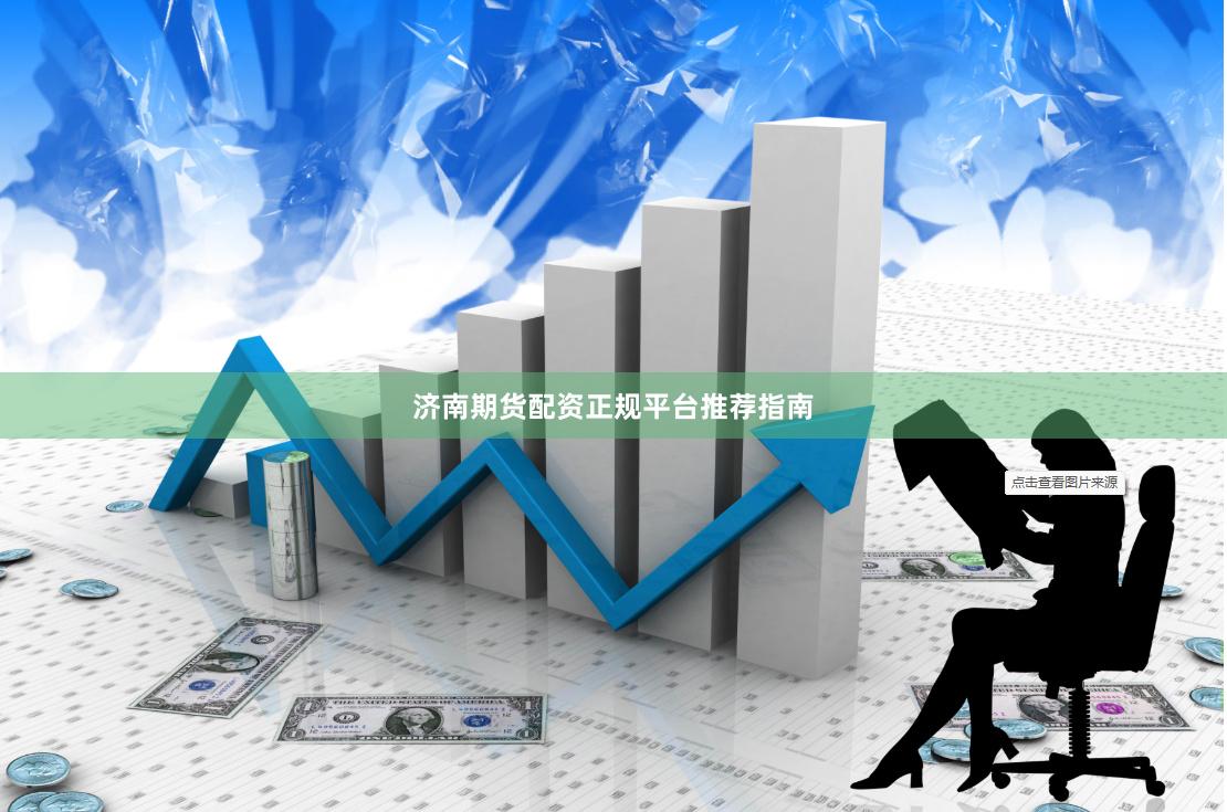 济南期货配资正规平台推荐指南