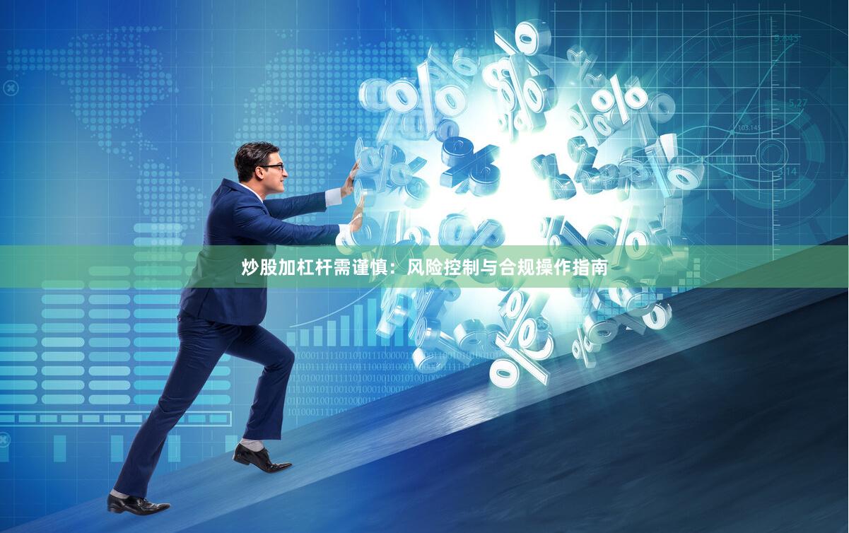炒股加杠杆需谨慎：风险控制与合规操作指南