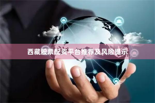 西藏股票配资平台推荐及风险提示
