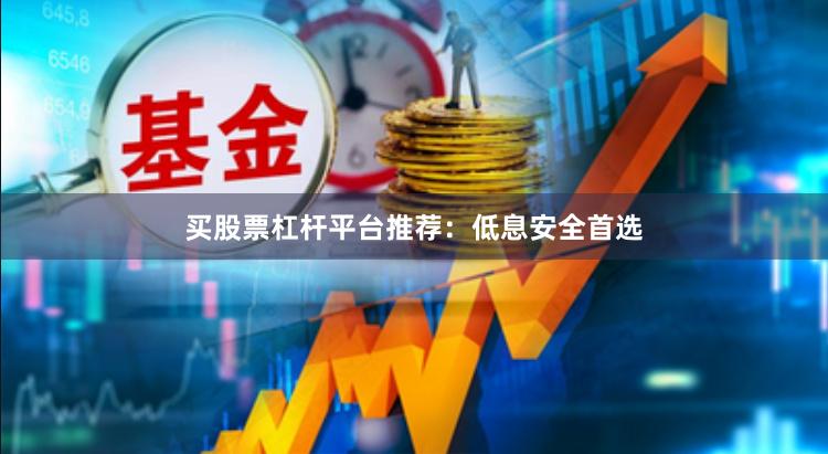 买股票杠杆平台推荐:低息安全首选