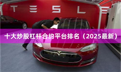 十大炒股杠杆合约平台排名（2025最新）